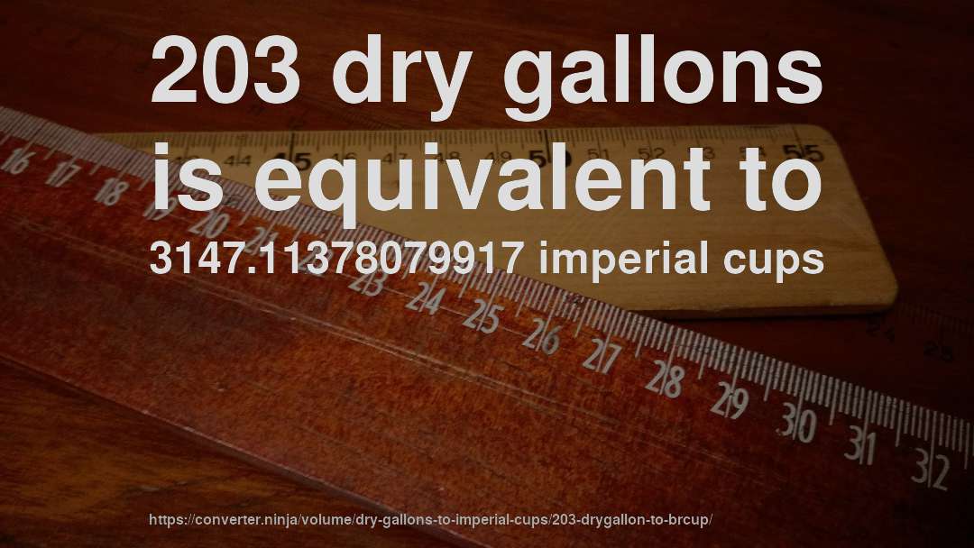 203 dry gallons is equivalent to 3147.11378079917 imperial cups