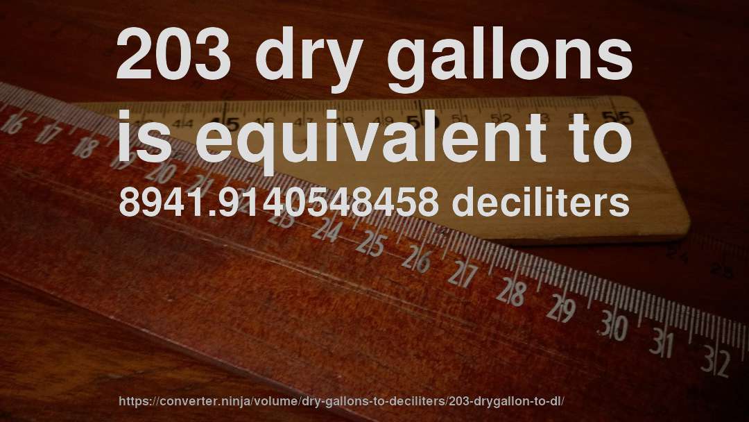 203 dry gallons is equivalent to 8941.9140548458 deciliters