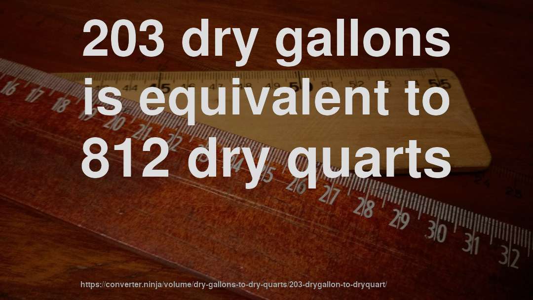 203 dry gallons is equivalent to 812 dry quarts