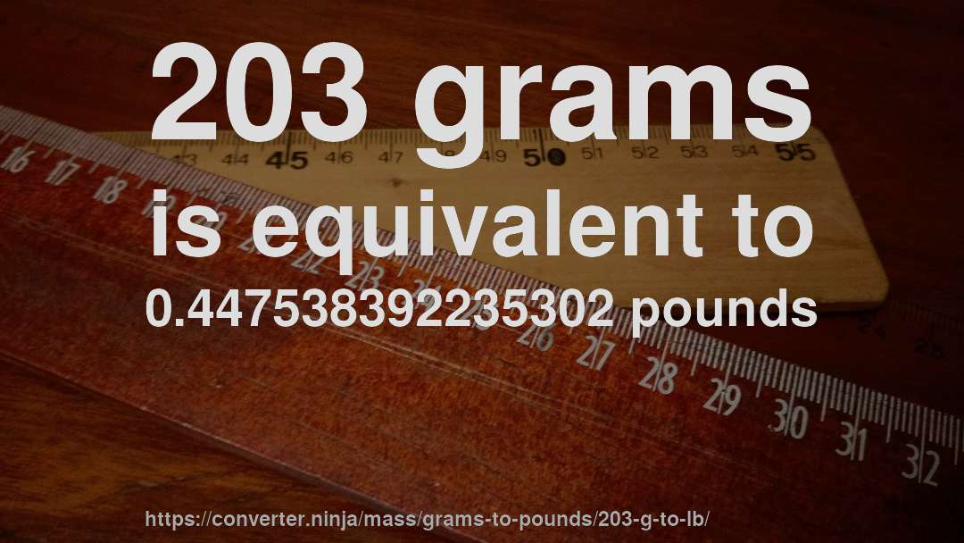 203 grams is equivalent to 0.447538392235302 pounds