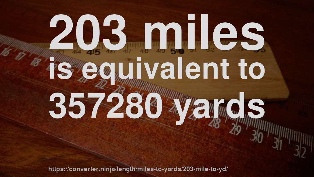 203 miles is equivalent to 357280 yards