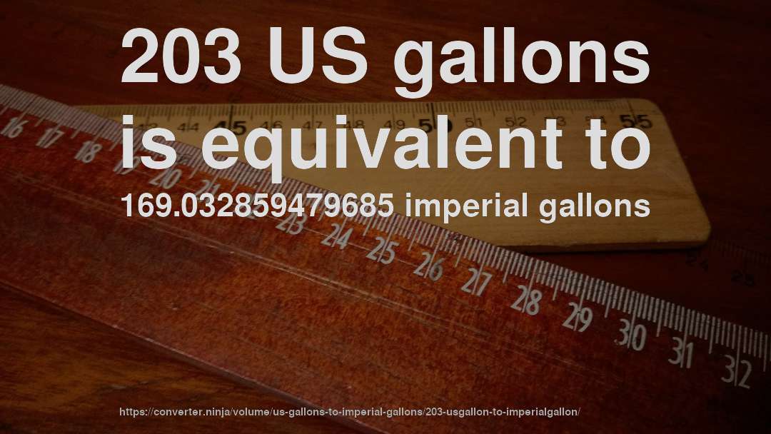 203 US gallons is equivalent to 169.032859479685 imperial gallons