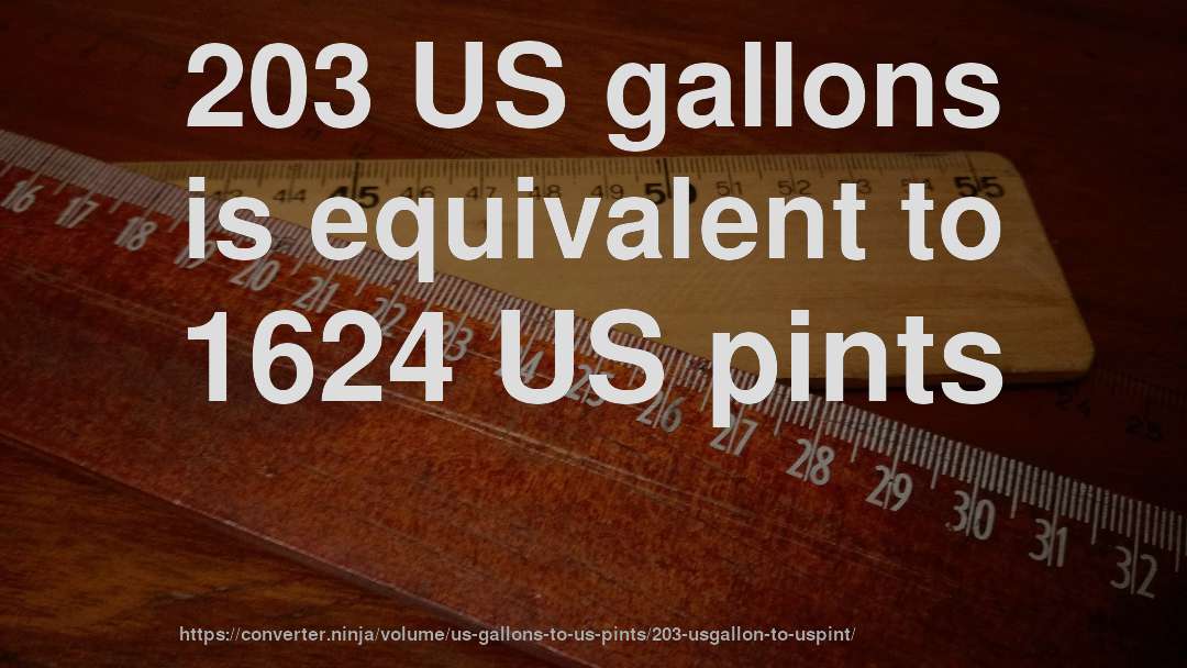 203 US gallons is equivalent to 1624 US pints