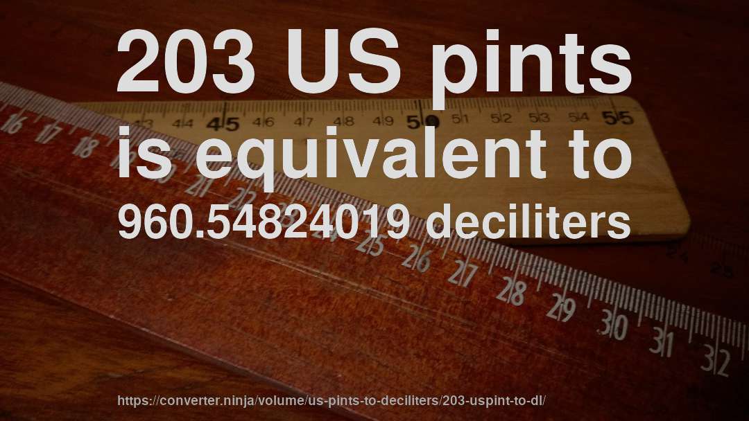 203 US pints is equivalent to 960.54824019 deciliters