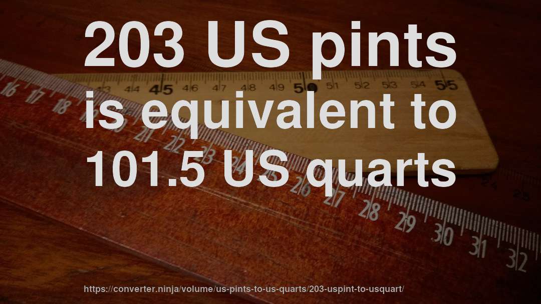 203 US pints is equivalent to 101.5 US quarts