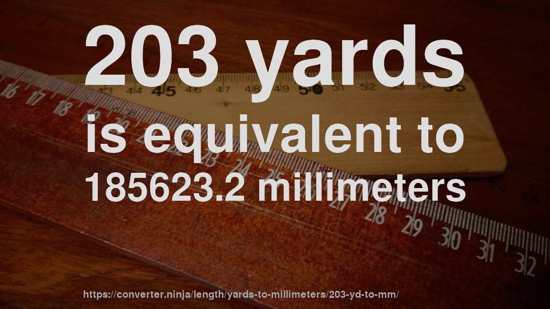 203 yards is equivalent to 185623.2 millimeters