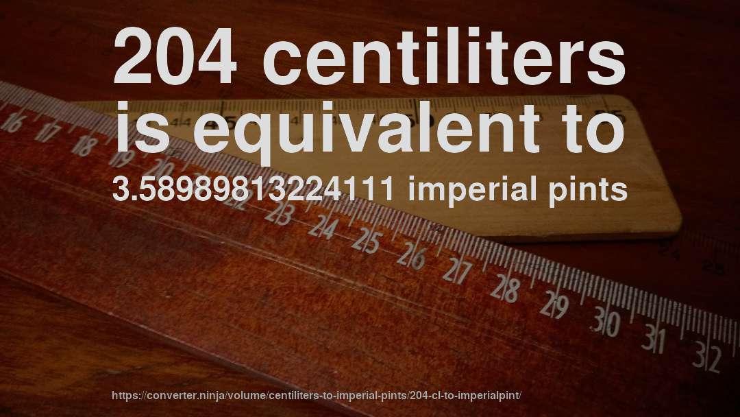 204 centiliters is equivalent to 3.58989813224111 imperial pints