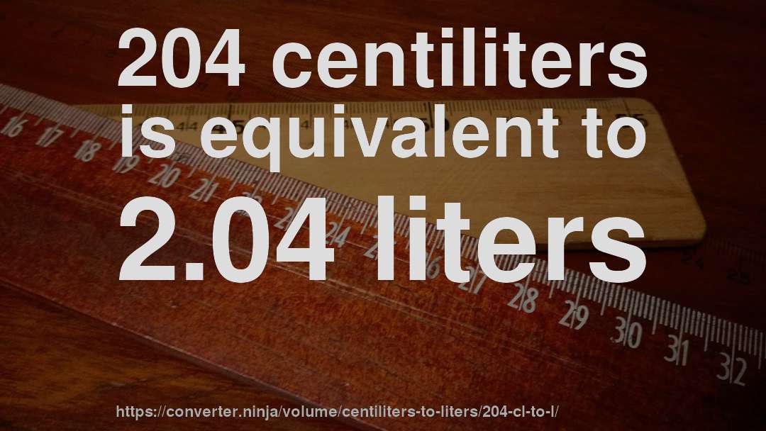 204 centiliters is equivalent to 2.04 liters