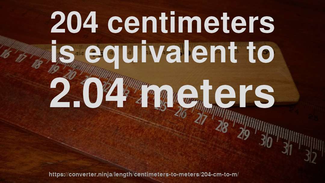 204 centimeters is equivalent to 2.04 meters