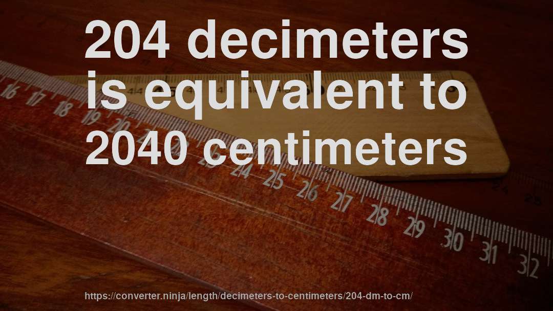 204 decimeters is equivalent to 2040 centimeters