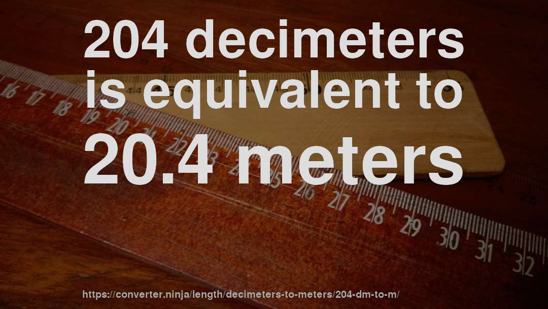 204 decimeters is equivalent to 20.4 meters