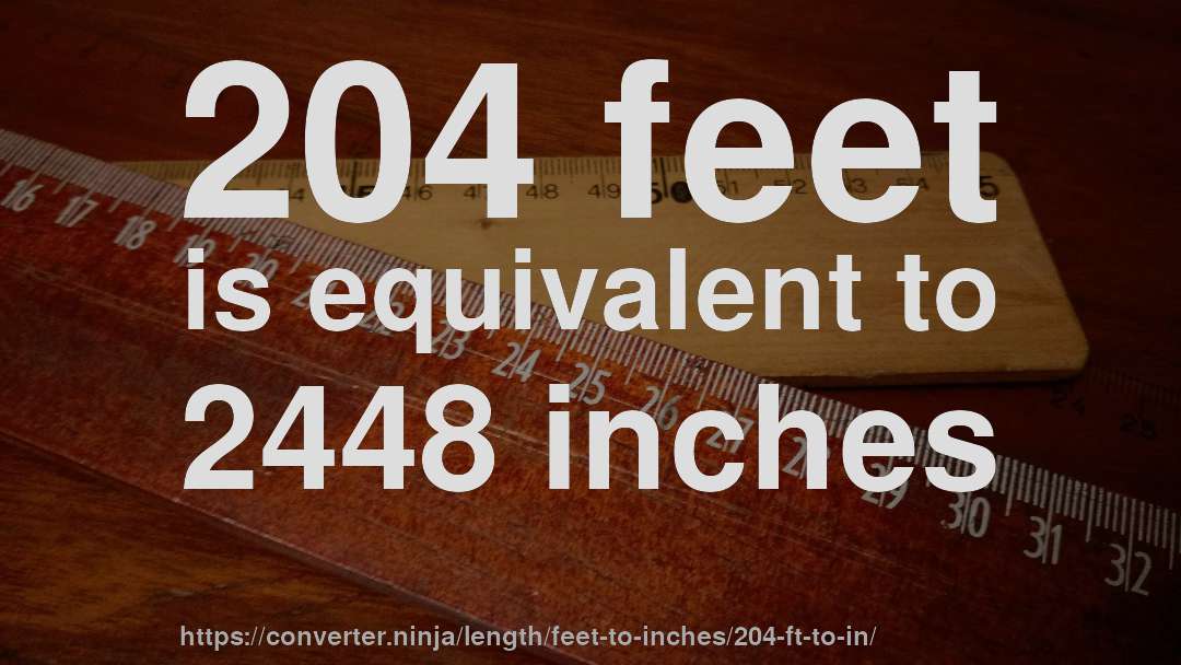 204 feet is equivalent to 2448 inches