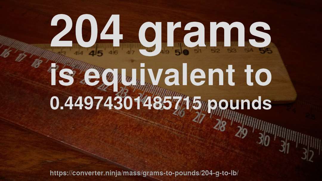 204 grams is equivalent to 0.44974301485715 pounds