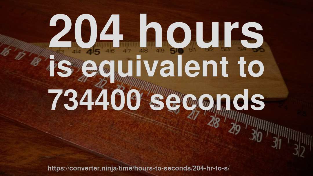 204 hours is equivalent to 734400 seconds