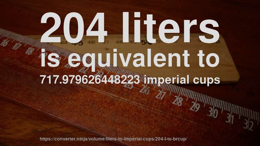 204 liters is equivalent to 717.979626448223 imperial cups