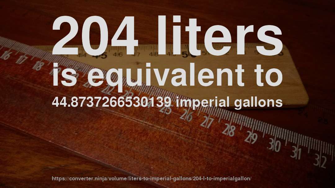 204 liters is equivalent to 44.8737266530139 imperial gallons