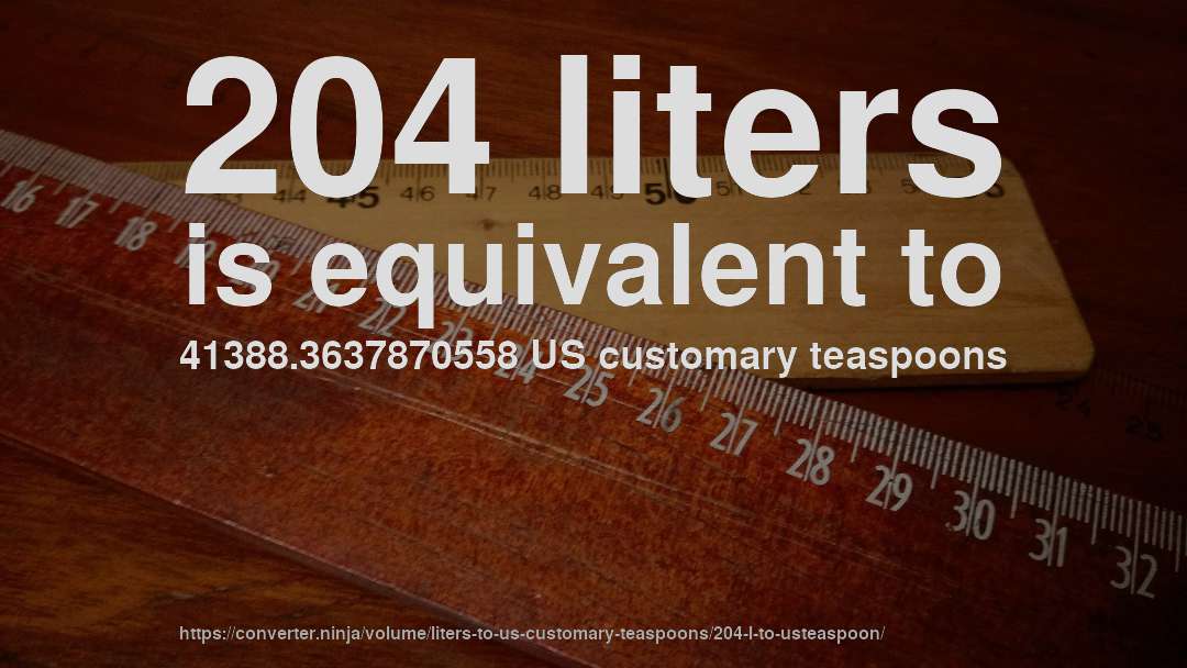 204 liters is equivalent to 41388.3637870558 US customary teaspoons