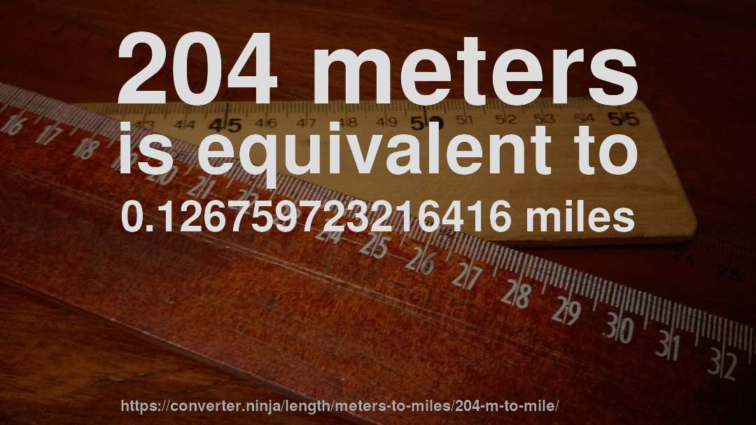 204 meters is equivalent to 0.126759723216416 miles
