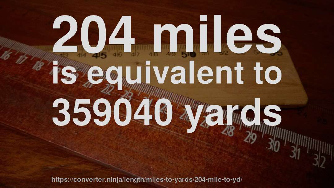 204 miles is equivalent to 359040 yards