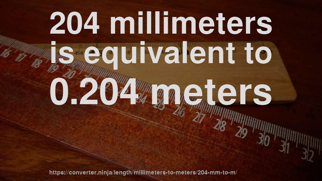 204 millimeters is equivalent to 0.204 meters
