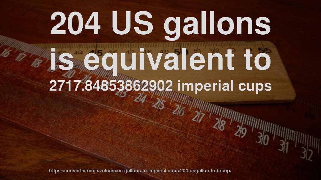 204 US gallons is equivalent to 2717.84853862902 imperial cups