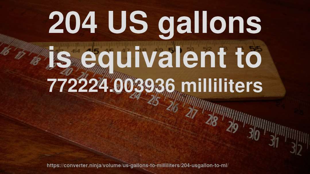 204 US gallons is equivalent to 772224.003936 milliliters