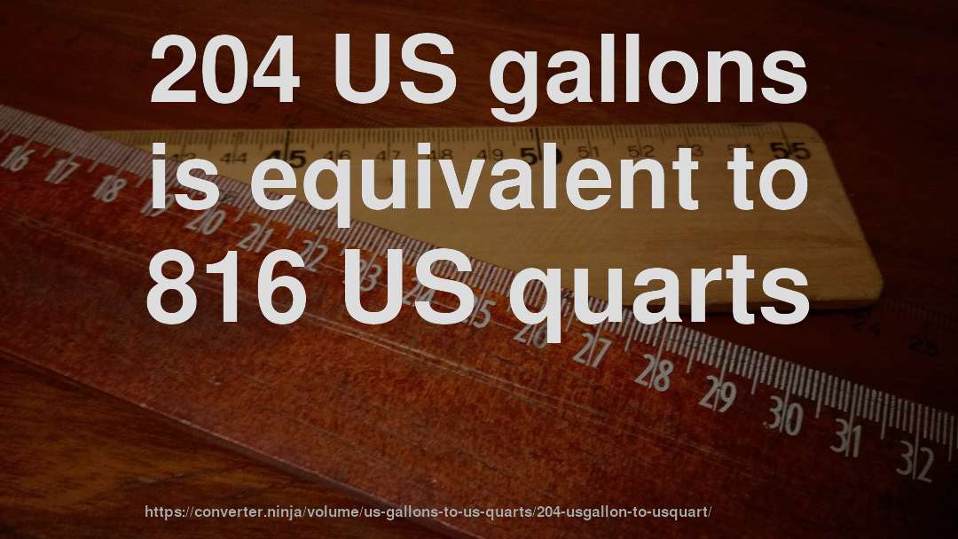 204 US gallons is equivalent to 816 US quarts