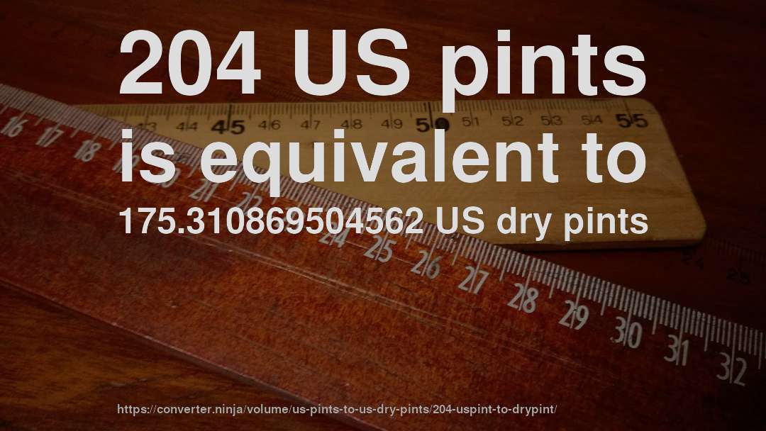 204 US pints is equivalent to 175.310869504562 US dry pints
