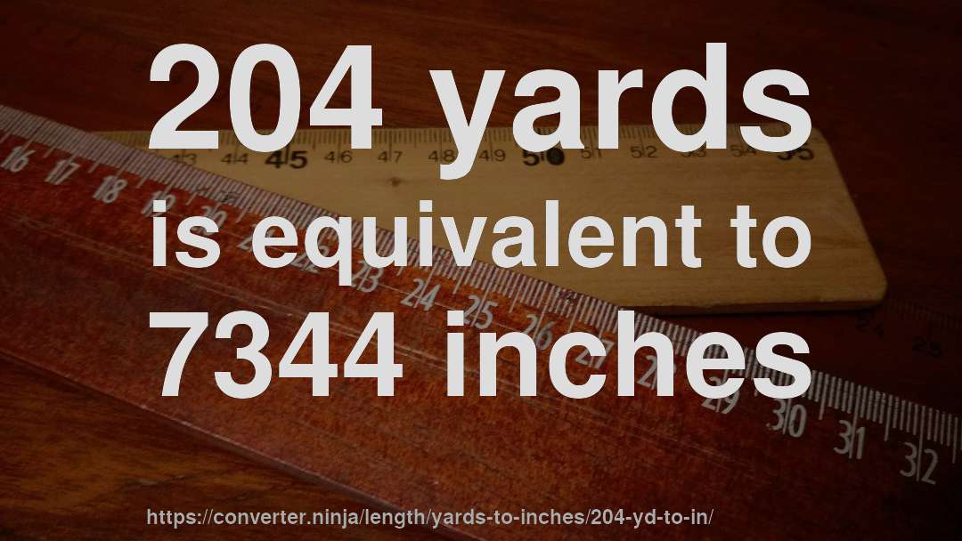 204 yards is equivalent to 7344 inches