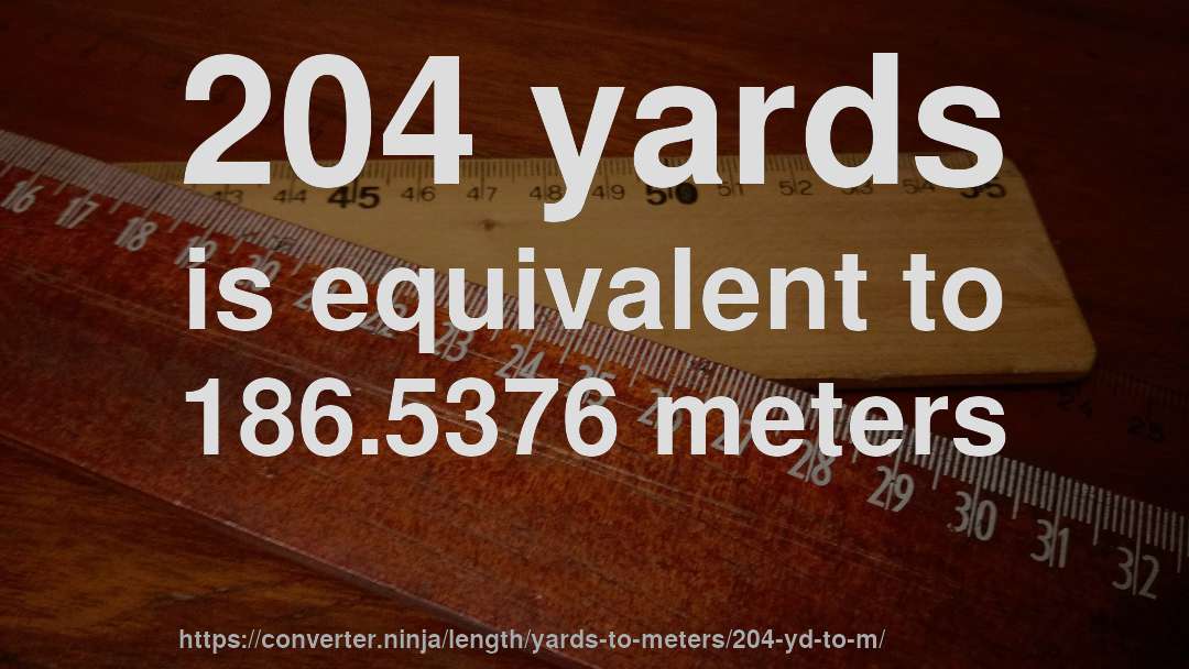 204 yards is equivalent to 186.5376 meters