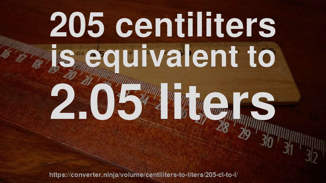 205 centiliters is equivalent to 2.05 liters