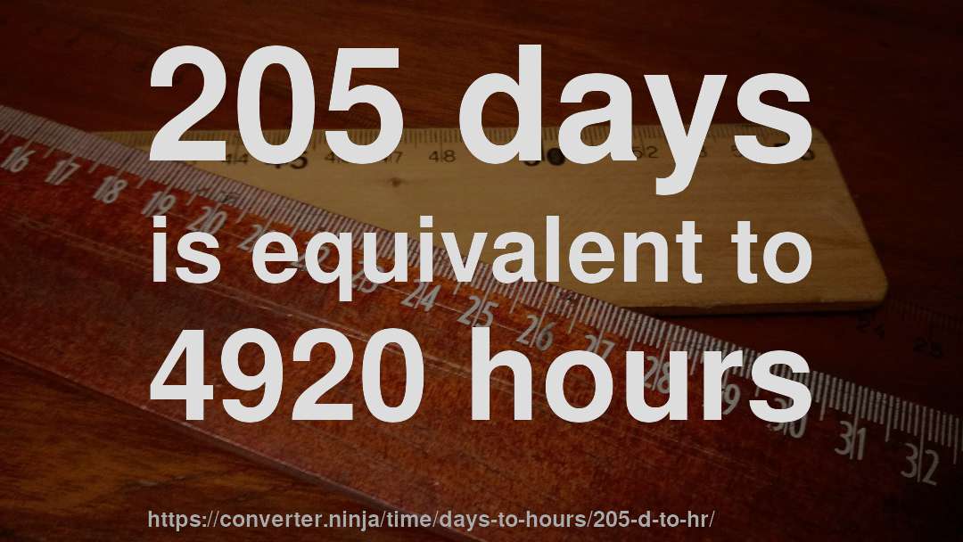 205 days is equivalent to 4920 hours