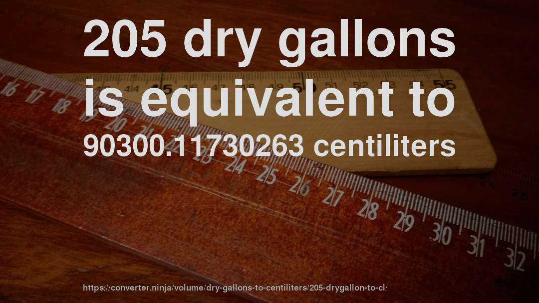 205 dry gallons is equivalent to 90300.11730263 centiliters