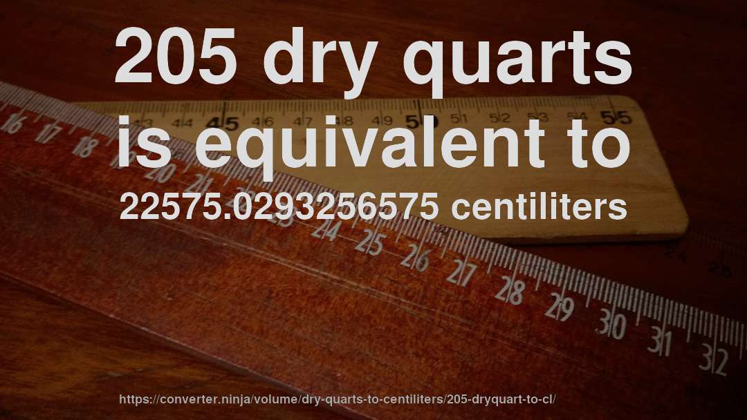 205 dry quarts is equivalent to 22575.0293256575 centiliters