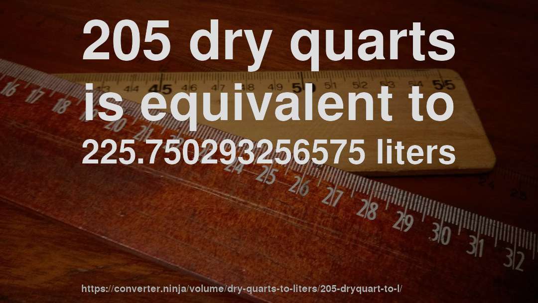 205 dry quarts is equivalent to 225.750293256575 liters