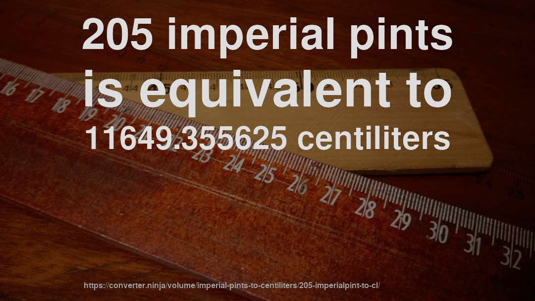 205 imperial pints is equivalent to 11649.355625 centiliters