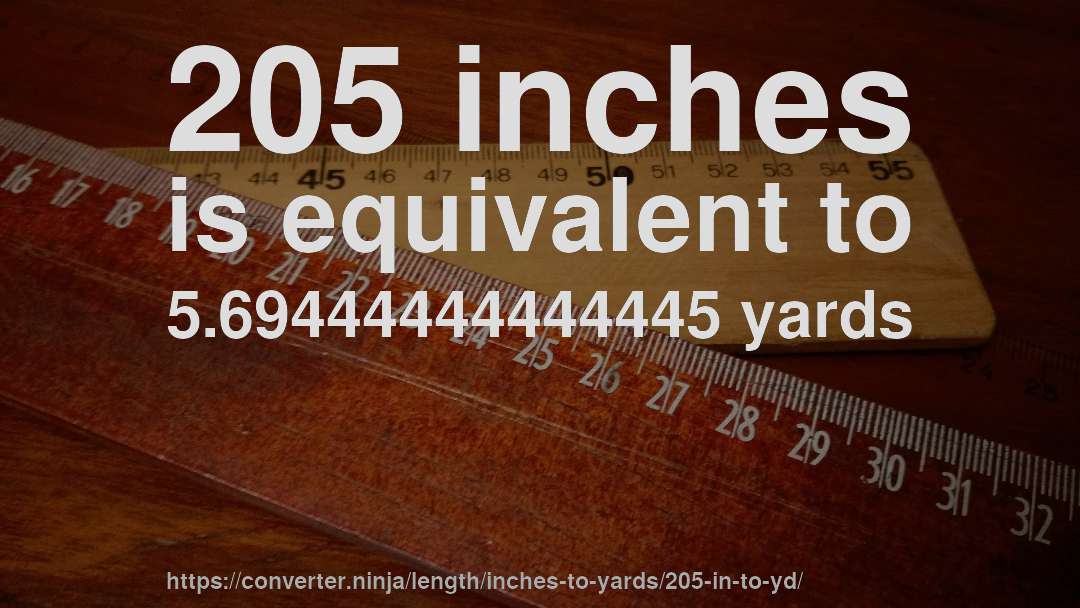 205 inches is equivalent to 5.69444444444445 yards
