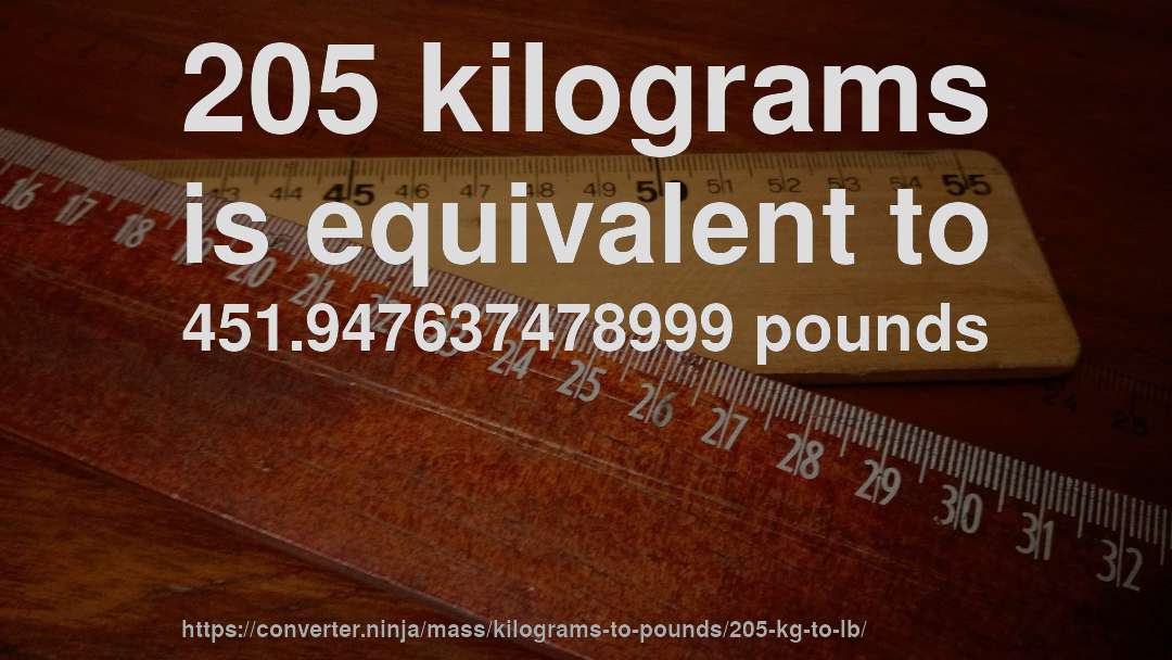 205 kilograms is equivalent to 451.947637478999 pounds
