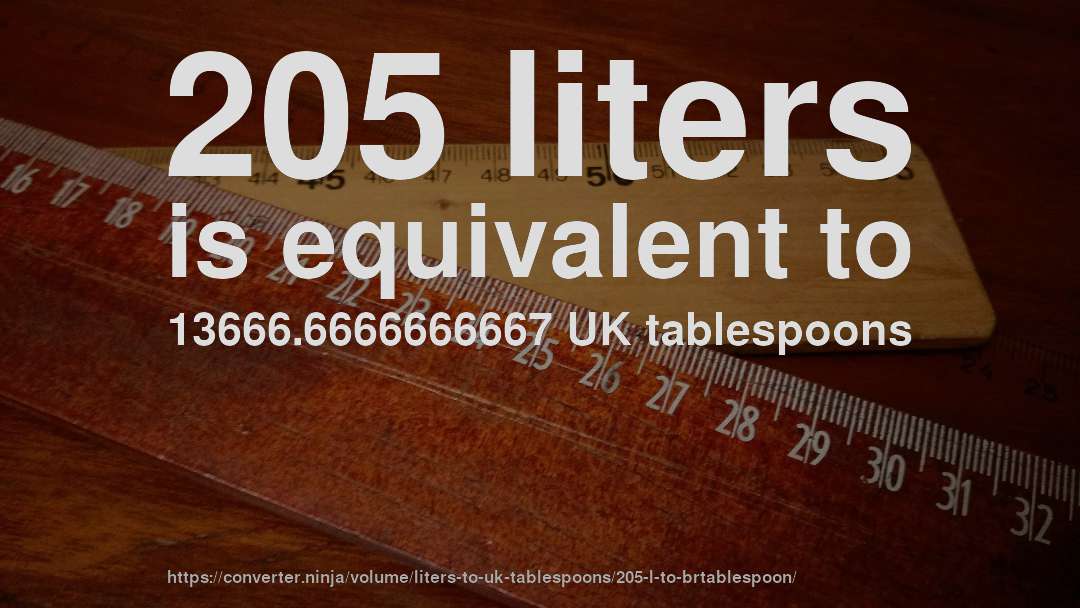 205 liters is equivalent to 13666.6666666667 UK tablespoons