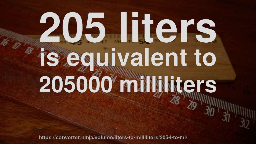 205 liters is equivalent to 205000 milliliters