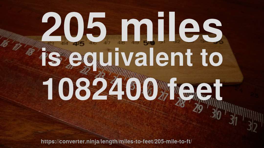 205 miles is equivalent to 1082400 feet