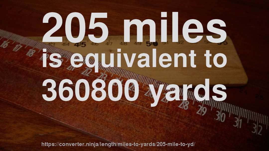 205 miles is equivalent to 360800 yards