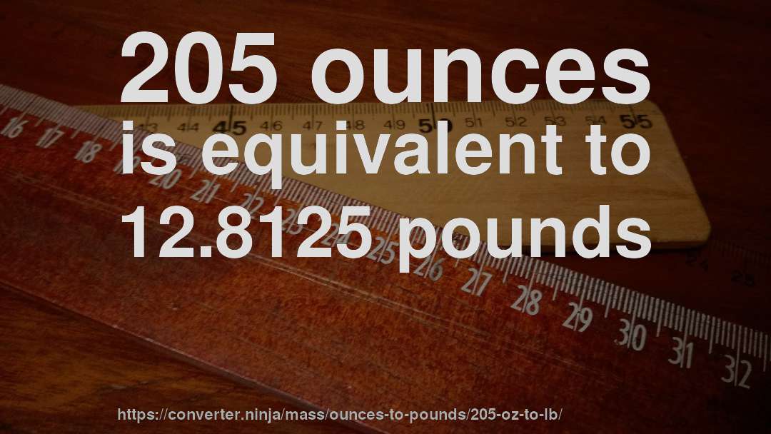 205 ounces is equivalent to 12.8125 pounds