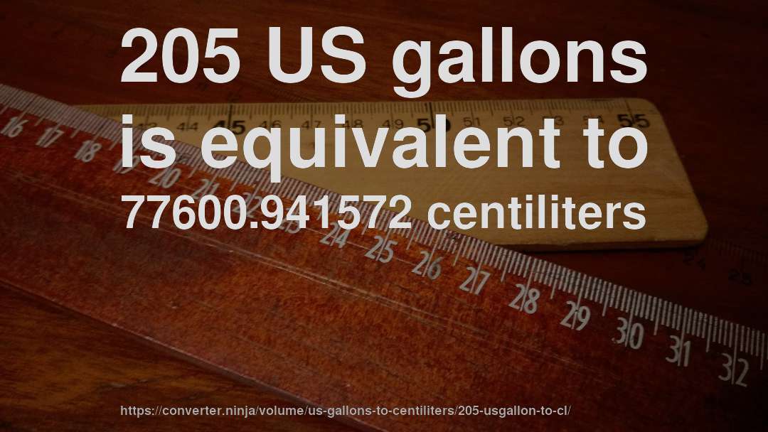 205 US gallons is equivalent to 77600.941572 centiliters