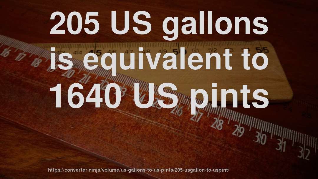 205 US gallons is equivalent to 1640 US pints