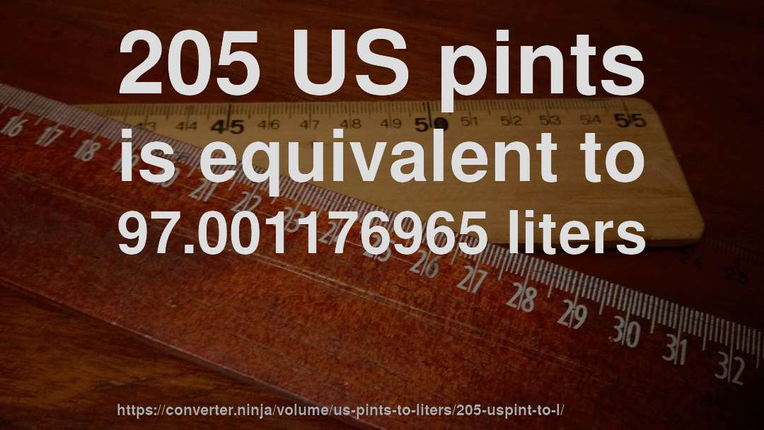 205 US pints is equivalent to 97.001176965 liters