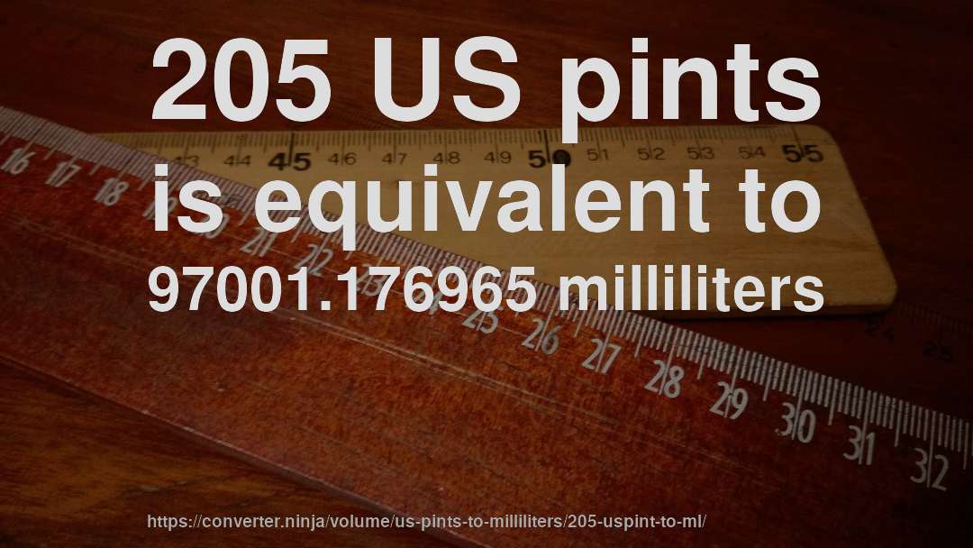 205 US pints is equivalent to 97001.176965 milliliters