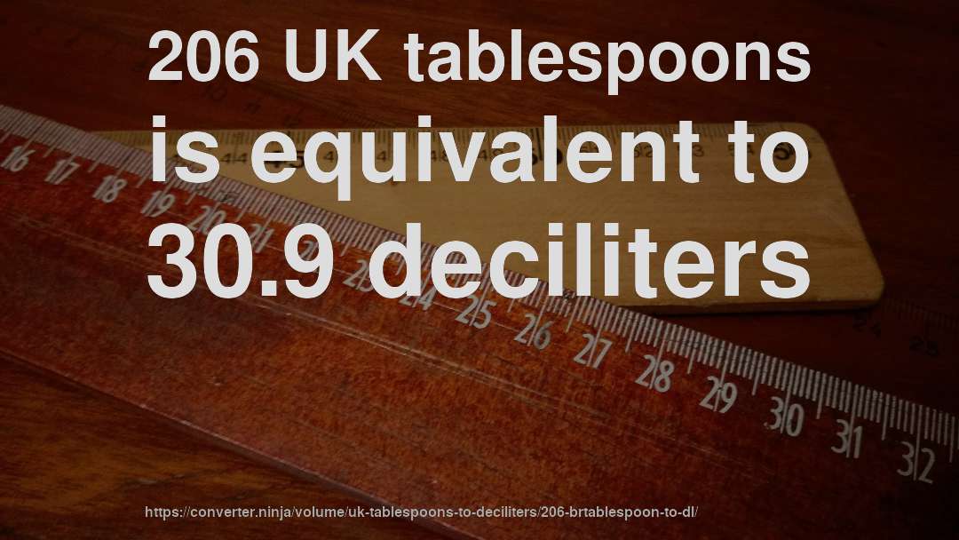 206 UK tablespoons is equivalent to 30.9 deciliters
