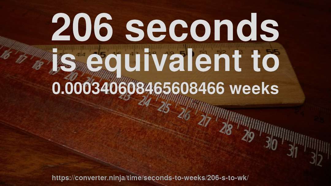 206 seconds is equivalent to 0.000340608465608466 weeks