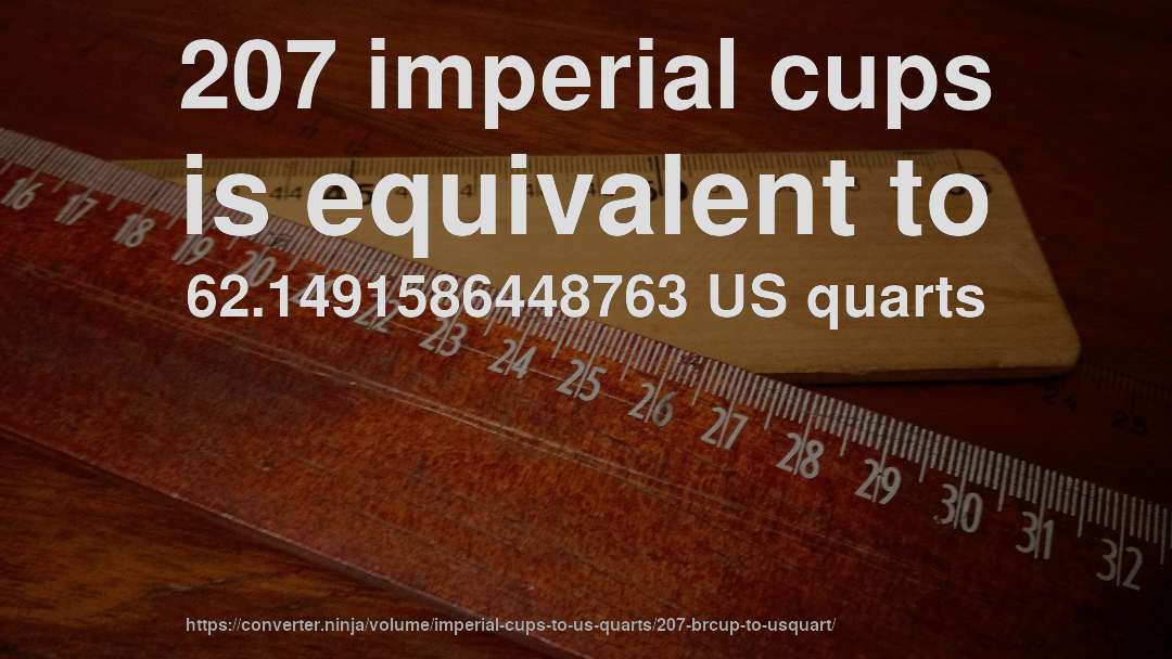 207 imperial cups is equivalent to 62.1491586448763 US quarts